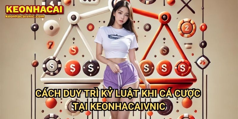 Kỷ Luật Khi Đặt Cược – Nguyên Tắc Quan Trọng Tại Keonhacai vnic 3 Cách Duy Trì Kỷ Luật Khi Đặt Cược Tại Keonhacaivnic