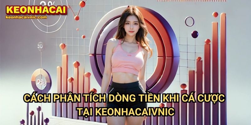 Tầm Quan Trọng Của Dòng Tiền Thị Trường Trong Cá Độ Tại Keonhacai vnic 3 Cách Phân Tích Dòng Tiền Khi Cá Cược Tại Keonhacaivnic