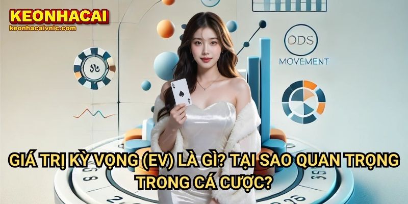 Cách Xác Định Giá Trị Kỳ Vọng (EV) Trong Cá Cược Tại Keonhacai vnic 2 Giá Trị Kỳ Vọng (EV) Là Gì? Tại Sao Quan Trọng Trong Cá Cược?