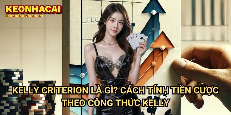 Phương Pháp Kelly Criterion Trong Quản Lý Cược – Cách Áp Dụng Hiệu Quả Tại Keonhacai vnic 2 Kelly Criterion Là Gì? Cách Tính Tiền Cược Theo Công Thức Kelly