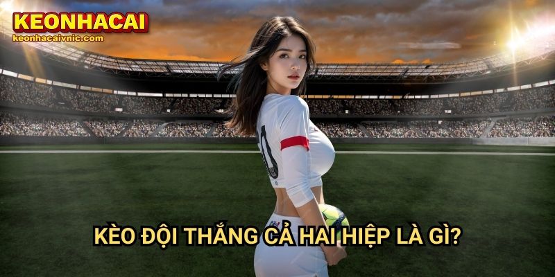 Kèo đội thắng cả hai hiệp là gì?
