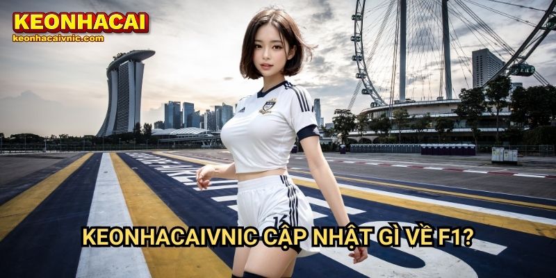 Đua Xe F1 Keonhacai vnic – Tin Tức, Kèo Đua & Phân Tích Tay Đua 3 Keonhacaivnic Cập Nhật Gì Về F1?