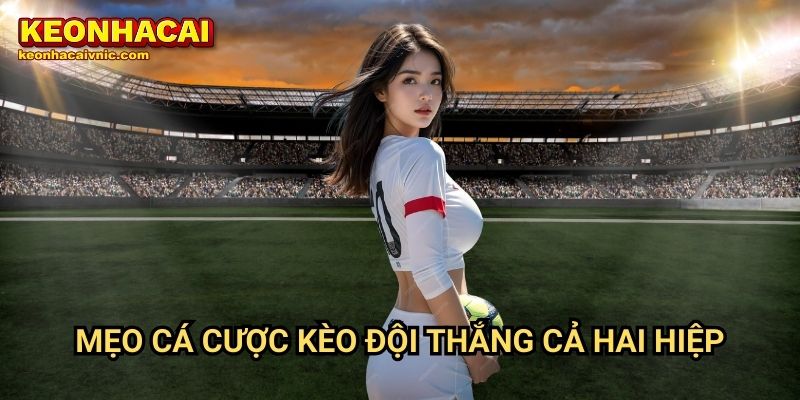 Mẹo cá cược kèo đội thắng cả hai hiệp