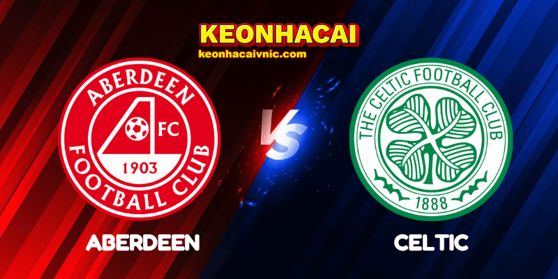 Soi Kèo Trận Đấu Aberdeen vs Celtic Ngày 24/05/2025 – Chung kết Cúp Quốc gia Scotland 2 Aberdeen vs Celtic